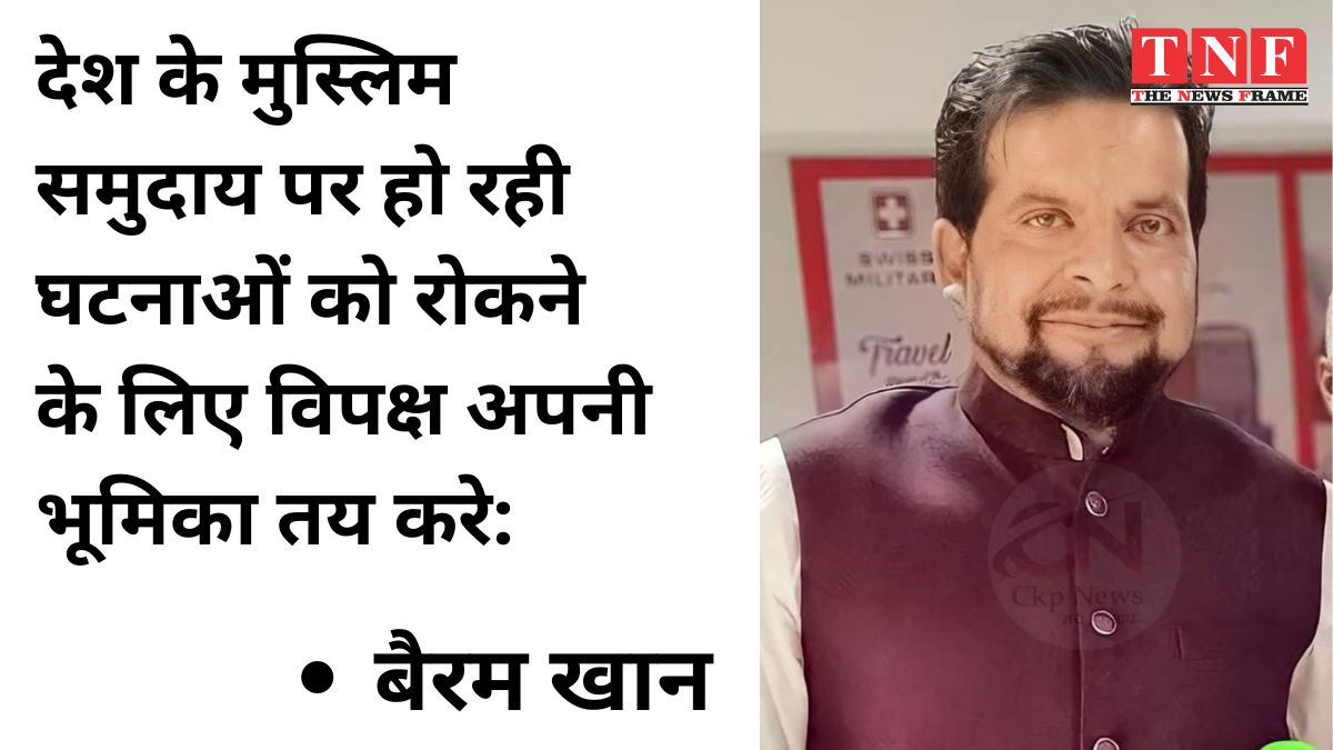 देश के मुस्लिम समुदाय पर हो रही घटनाओं को रोकने के लिए विपक्ष अपनी भूमिका तय करे: बैरम खान