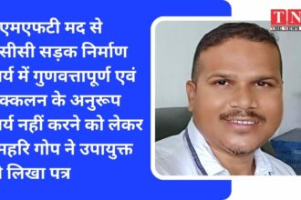 डीएमएफटी मद से पीसीसी सड़क निर्माण कार्य में गुणवत्तापूर्ण एवं प्राक्कलन के अनुरूप कार्य नहीं करने को लेकर रामहरि गोप ने उपायुक्त को लिखा पत्र किया जाँच कि मांग