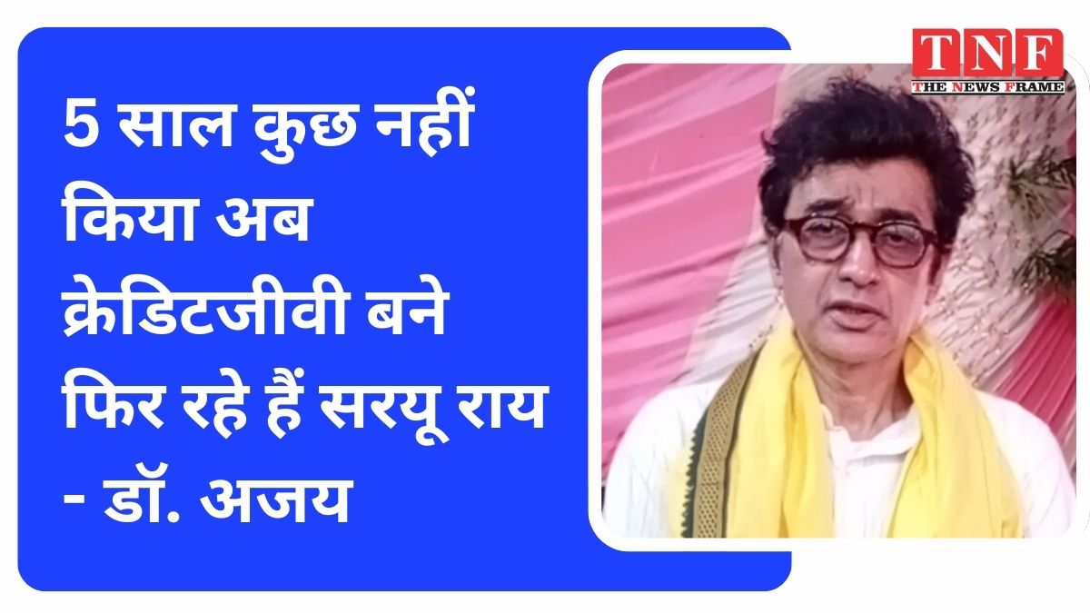 5 साल कुछ नहीं किया अब क्रेडिटजीवी बने फिर रहे हैं सरयू राय - डॉ. अजय