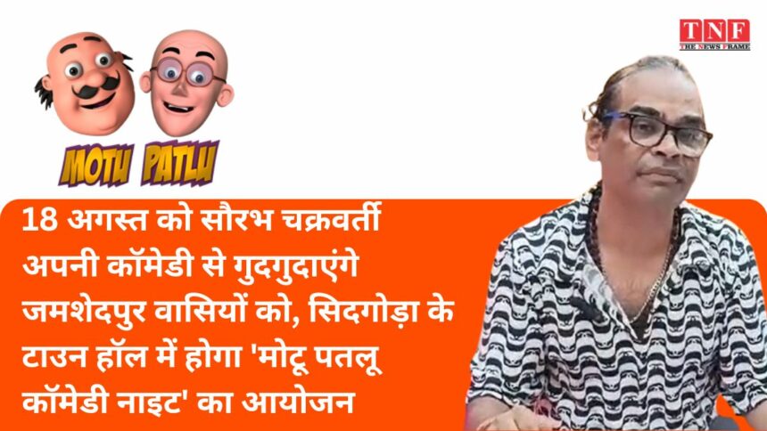 18 अगस्त को सौरभ चक्रवर्ती अपनी कॉमेडी से गुदगुदाएंगे जमशेदपुरवासियों को, सिदगोड़ा के टाउन हॉल में होगा 'मोटू पतलू कॉमेडी नाइट' का आयोजन