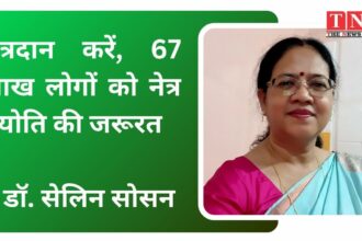 नेत्रदान करें, 67 लाख लोगों को नेत्र ज्योति की जरूरत : डॉ. सेलिन सोसन