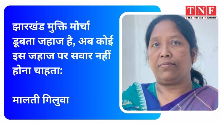 झारखंड मुक्ति मोर्चा डूबता जहाज है, अब कोई इस जहाज पर सवार नहीं होना चाहता- मालती गिलुवा