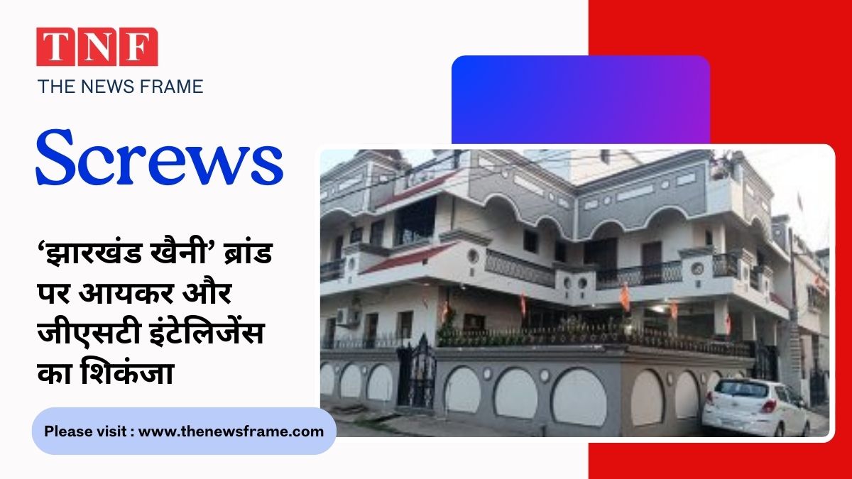 🚨 ‘झारखंड खैनी’ ब्रांड पर आयकर और जीएसटी इंटेलिजेंस का शिकंजा 112 THE NEWS FRAME