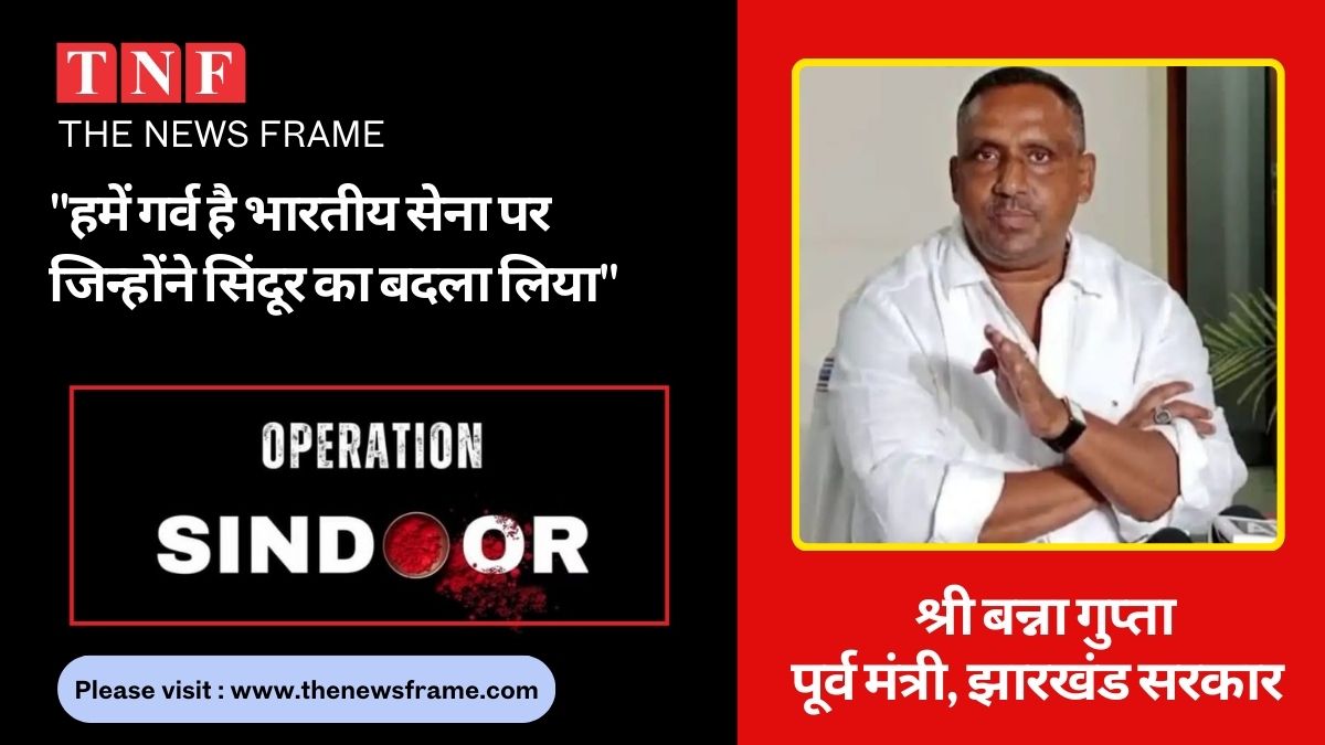 "हमें गर्व है भारतीय सेना पर जिन्होंने सिंदूर का बदला लिया": श्री बन्ना गुप्ता का भावुक बयान 112 THE NEWS FRAME