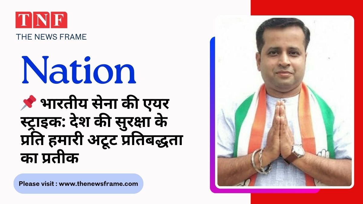 भारतीय सेना की एयर स्ट्राइक: देश की सुरक्षा के प्रति हमारी अटूट प्रतिबद्धता का प्रतीक 112 THE NEWS FRAME