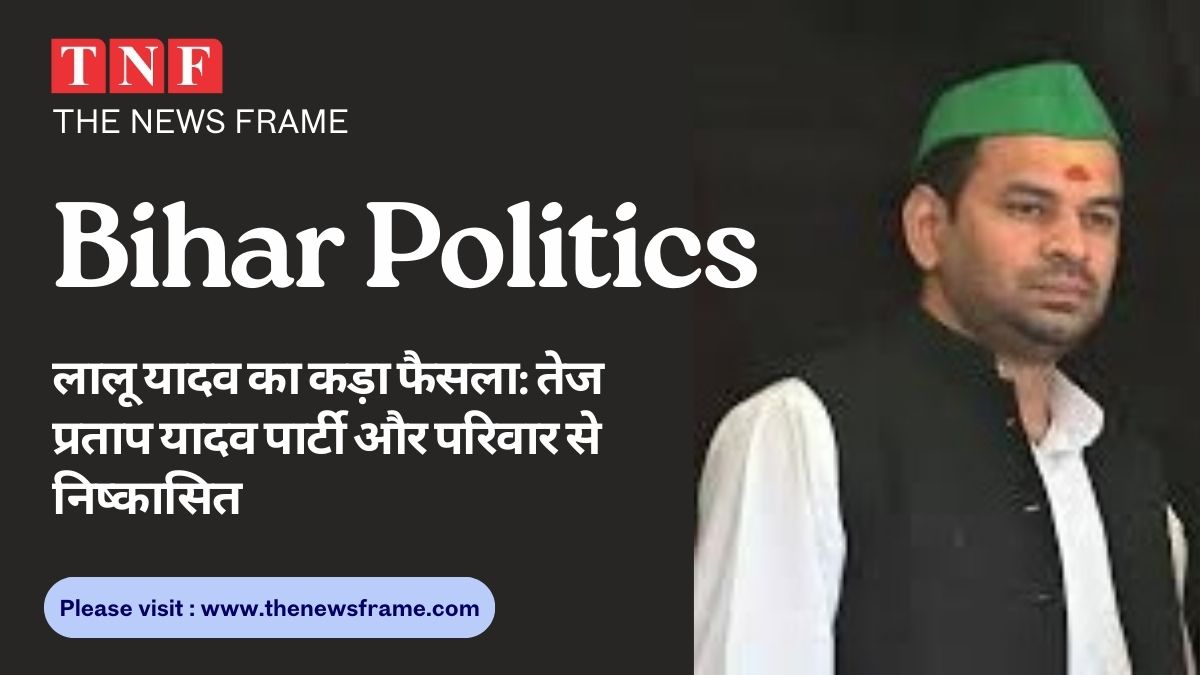 बिहार की राजनीति में भूचाल! लालू यादव का कड़ा फैसला: तेज प्रताप यादव पार्टी और परिवार से निष्कासित 112 THE NEWS FRAME