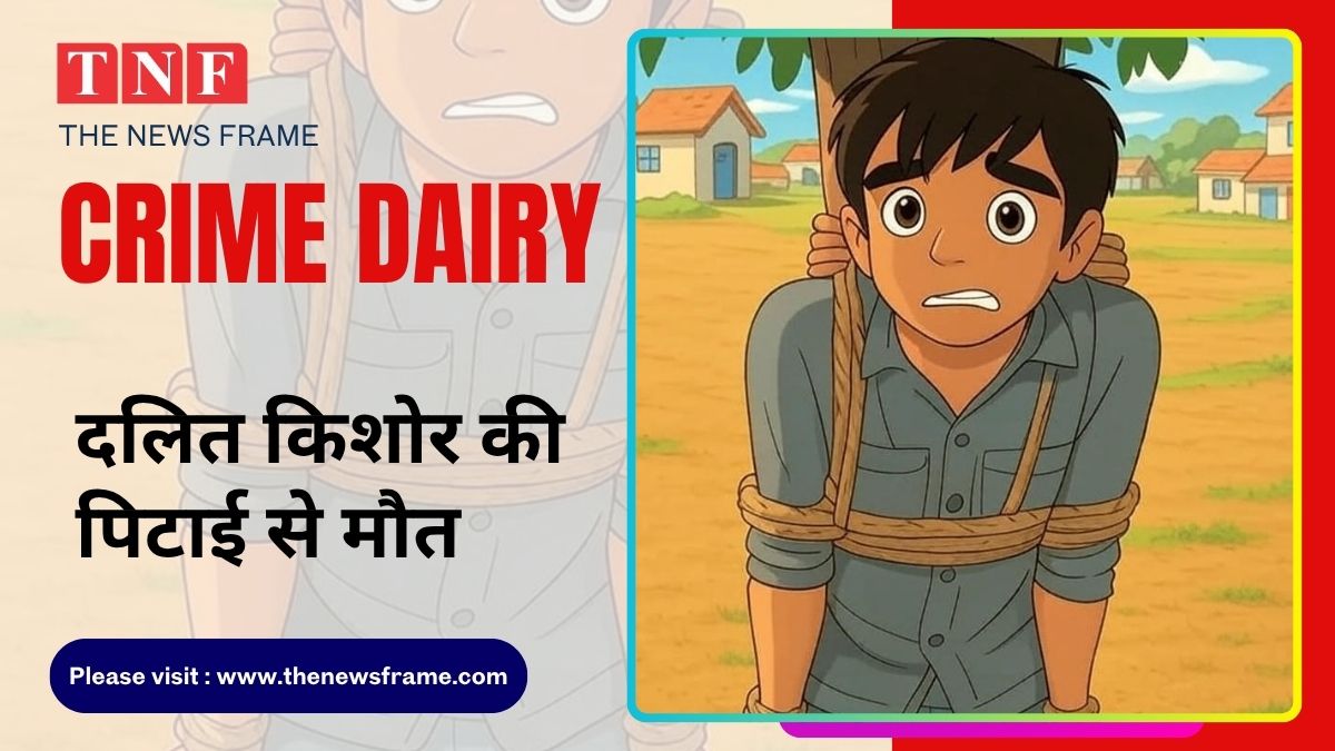 CRIME DAIRY: दलित किशोर की पिटाई से मौत 113 THE NEWS FRAME