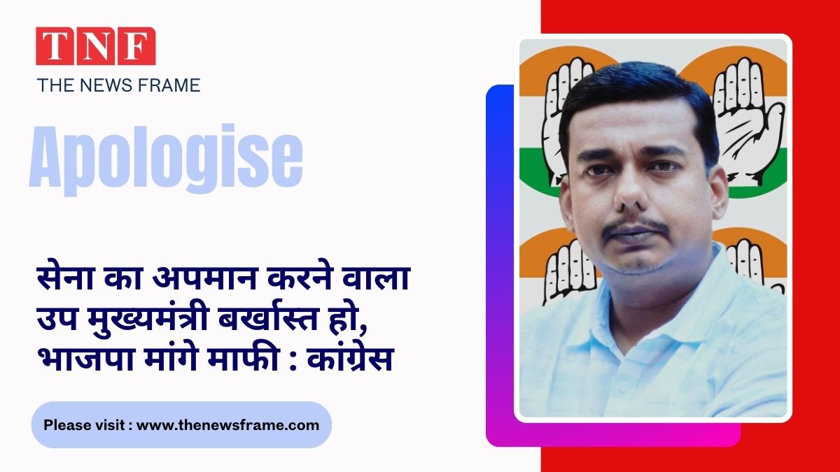 सेना का अपमान करने वाला उप मुख्यमंत्री बर्खास्त हो, भाजपा मांगे माफी : कांग्रेस 112 THE NEWS FRAME