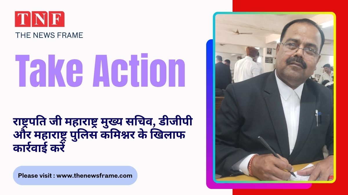 राष्ट्रपति जी महाराष्ट्र मुख्य सचिव, डीजीपी और महाराष्ट्र पुलिस कमिश्नर के खिलाफ कार्रवाई करें 112 THE NEWS FRAME