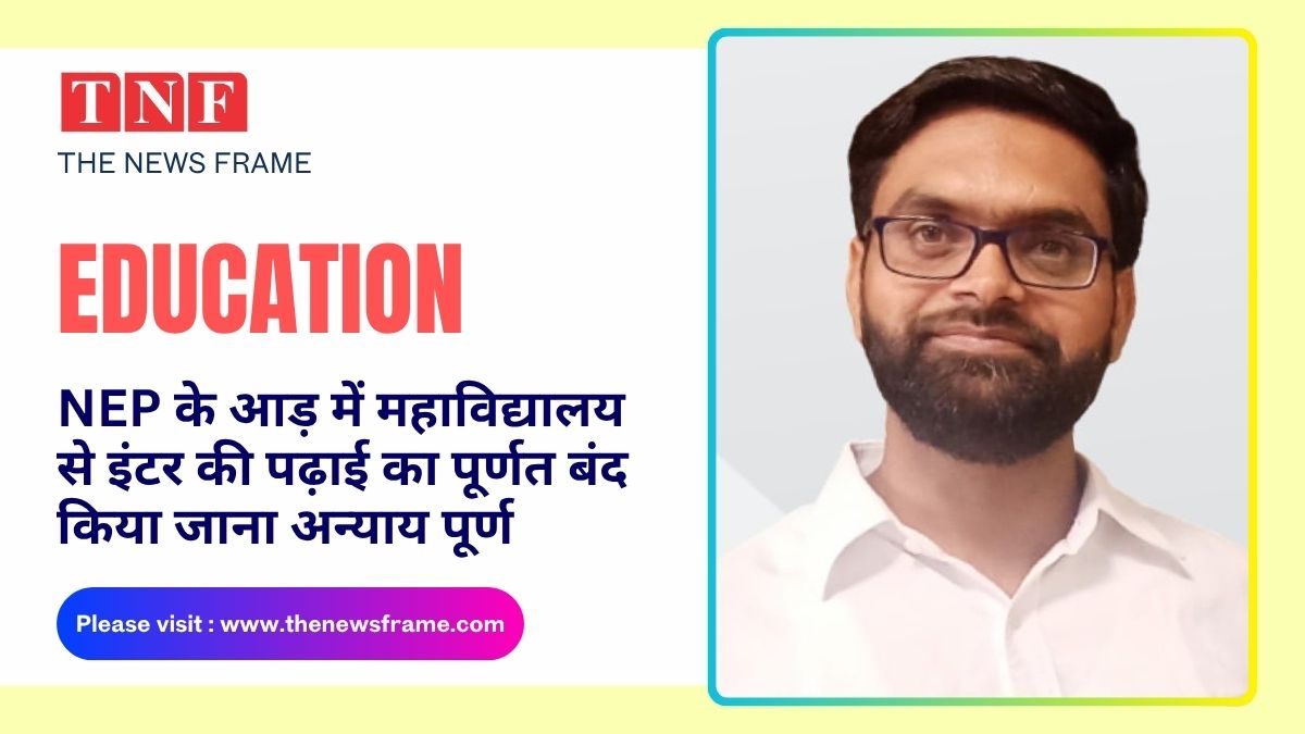 NEP के आड़ में महाविद्यालय से इंटर (Intermediate) की पढ़ाई का पूर्णत बंद किया जाना अन्याय पूर्ण 113 THE NEWS FRAME