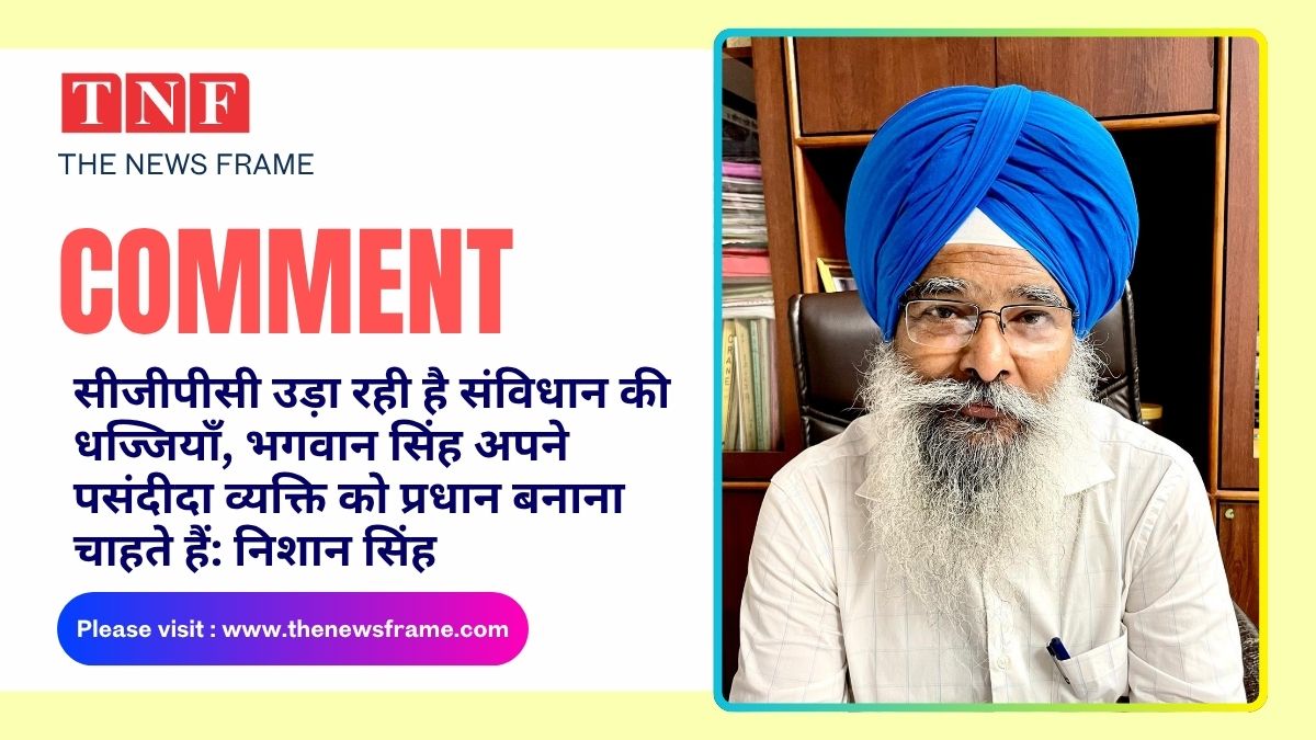 CGPC उड़ा रही है संविधान की धज्जियाँ, भगवान सिंह अपने पसंदीदा व्यक्ति को प्रधान बनाना चाहते हैं: निशान सिंह 113 THE NEWS FRAME