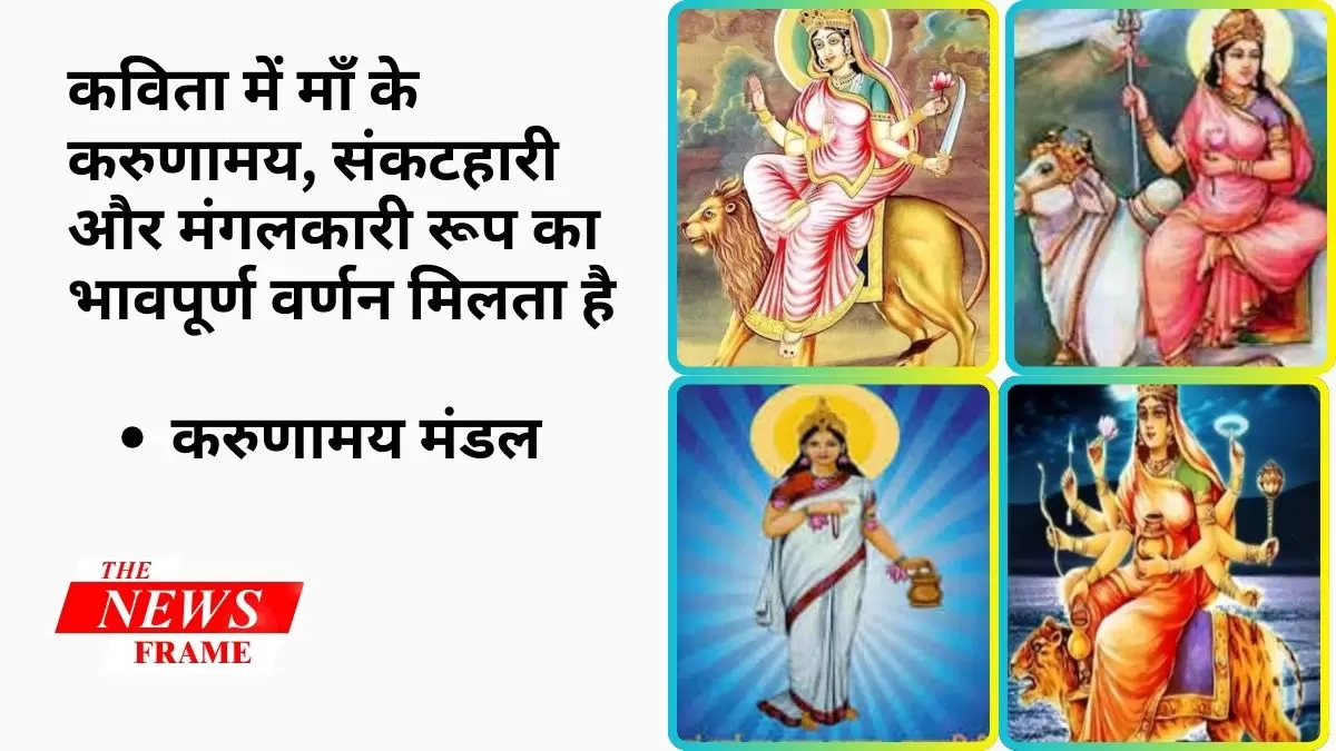 कविता में माँ के करुणामय संकटहारी और मंगलकारी रूप का भावपूर्ण वर्णन मिलता है करुणामय मंडल