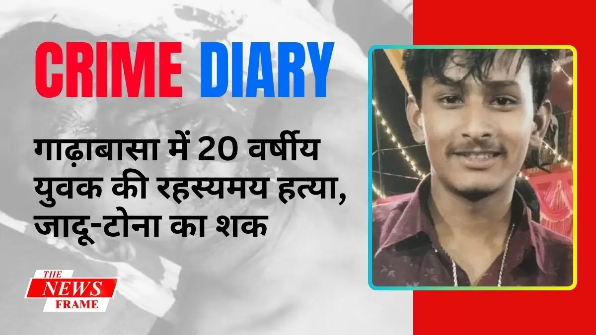गाढ़ाबासा में 20 वर्षीय युवक की रहस्यमय हत्या जादू टोना का शक